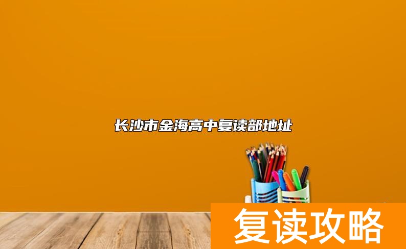 长沙市金海高中复读部地址