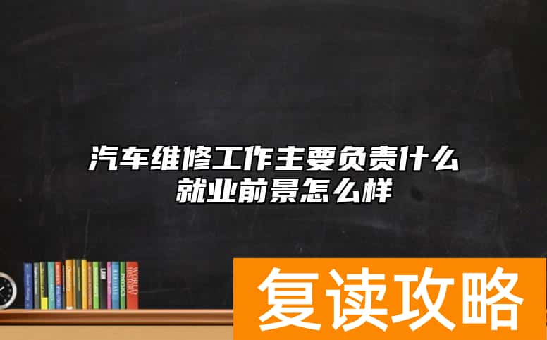 汽车维修工作主要负责什么 就业前景怎么样